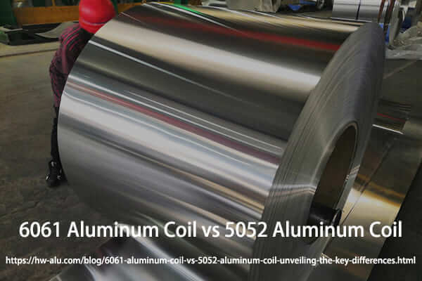 6061 Aluminum Coil vs 5052 Aluminum Coil