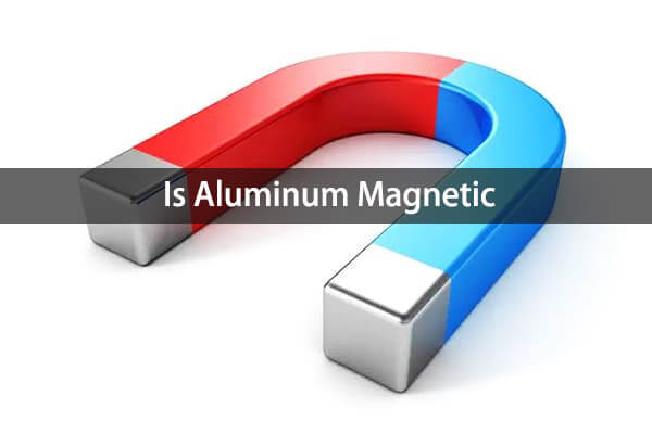 Is Aluminum Magnetic